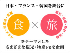 日本・ソウル・パリを舞台に「食と旅」をテーマとした、さまざまな観光・物産PRを企画